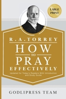 R. A. Torrey How to Pray Effectively: Updated for Today's Readers With Introduction and Study Guide (LARGE PRINT) 841247614X Book Cover
