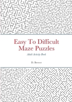 Easy To Difficult Maze Puzzles, Adult Activity Book 1300226447 Book Cover