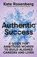 Authentic Success : A Guide for Ambitious Women to Build Aligned Careers and Lives 1968960074 Book Cover