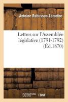 Lettres Sur L'Assembla(c)E La(c)Gislative 1791-1792 2016147636 Book Cover