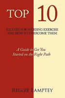Top 10 Excuses for Avoiding Exercise and How to Overcome Them: A Guide to Get You Started on the Right Path 1463423020 Book Cover