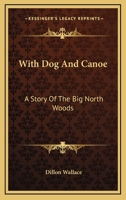 With Dog And Canoe: A Story Of The Big North Woods 1432568825 Book Cover
