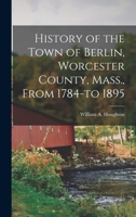 History of the Town of Berlin, Worcester County, Mass., From 1784-to 1895 1015988059 Book Cover