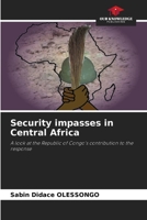 Security impasses in Central Africa: A look at the Republic of Congo's contribution to the response 6205902826 Book Cover