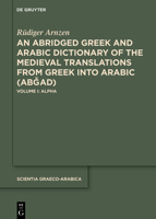 An Abridged Greek-Arabic Dictionary of the Medieval Translations from Greek into Arabic: Volume I: Alpha 3110772175 Book Cover