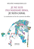 Je ne suis pas madame Irma, je suis canal: La canalisation ou l'art de se pousser du milieu B0H1LCBQWP Book Cover