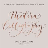 Modern Calligraphy: A Step-by-Step Guide to Mastering the Art of Creativity 1409172554 Book Cover