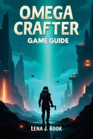 OMEGA CRAFTER GAME GUIDE: The Essential Guide to Automation, Exploration, and Victory B0F7MN1553 Book Cover