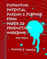 Pinpointing Your Potential Passion and Purpose from Paper to Productivity for Teens 1514129205 Book Cover