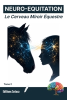 NEURO-EQUITATION : Le Cerveau Miroir Équestre: Neurobiologie de l'empathie et des secrets de la connexion cavalier-cheval (Tome 2) (French Edition) B0H3T4JD6X Book Cover