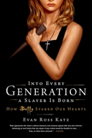 Into Every Generation a Slayer Is Born: How Buffy Staked Our Hearts 0306826690 Book Cover