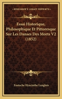 Essai Historique, Philosophique Et Pittoresque Sur Les Danses Des Morts V2 (1852) 1166761436 Book Cover