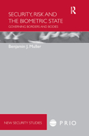 Security, Risk and the Biometric State: Governing Borders and Bodies 0415670098 Book Cover