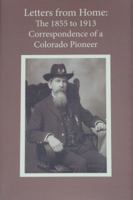 Letters from Home: The 1855 to 1913 Correspondence of a Colorado Pioneer 0985399708 Book Cover