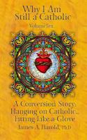 Why I Am Still a Catholic: A Conversion Story: Hanging on Catholic. . . Fitting Like a Glove 1974575101 Book Cover