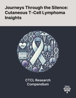 Journeys Through the Silence: Cutaneous T-Cell Lymphoma Insights 1022904647 Book Cover