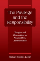 The Privilege and the Responsibility: Thoughts and Observations on Nursing Home Administration 1977224415 Book Cover