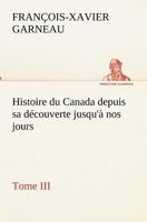 Histoire du Canada depuis sa d�couverte jusqu'� nos jours - Tome III 114495441X Book Cover