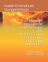 EMBERS OF DISCOURSE: EXPLORING THE INTERSECTION OF FAITH, SCIENCE, AND WILDFIRES: California and Los Angeles's Burning B0F4RB35L3 Book Cover