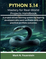 Python 3.14 Mastery for Real-World Projects Handbook: A project-driven learning system for aspiring developers who want verifiable skills and ... (Programming, Embedded System, Computer Tech) B0GHR8VR51 Book Cover