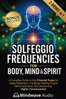 Solfeggio Frequencies for Body, Mind & Spirit: A Complete Guide to the 9 Sacred Tones for Deep Meditation, Full-Body Healing, Pineal Gland Activation, ... (Sound Therapy & Deep Healing Frequencies) 1971071579 Book Cover