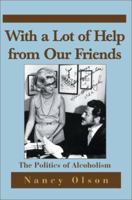 With a Lot of Help from Our Friends: The Politics of Alcoholism 0595270379 Book Cover