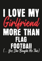 I love my girlfriend More Than Flag Football (...yes,she bought me this): Journal-notebook funny quotes gift for Him,Flag Football lovers, Boyfriend Valentine Gift or any occasion 1650014473 Book Cover