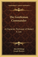 The Gentleman Commander: A Character Portrayal of Robert E. Lee 141913227X Book Cover