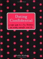 Dating Confidential: A Singles Guide to a Fun, Flirtatious and Possibly Meaningful Social Life 1402202016 Book Cover