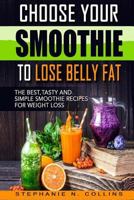 Choose Your Smoothie to Lose Belly Fat: The Best, Tasty and Simple Smoothie Recipes for Weight Loss + 10 Bonus Energy-Boosting Smoothies 1537506773 Book Cover