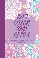 JUST COLOR AND RELAX: Inspirational quotes mandala coloring book B08L8BFWM4 Book Cover