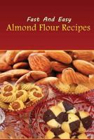 Fast and Easy Almond Flour Recipes: An Low Carb Alternative to Wheat Flour for a Healthy Natural Diet 1497466695 Book Cover