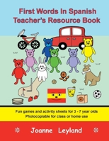 First Words In Spanish Teacher's Resource Book: Fun games and activity sheets for 3 - 7 year olds - photocopiable for class or home use 1914159810 Book Cover