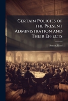Certain policies of the present administration and their effects 1172246483 Book Cover