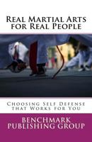 Real Martial Arts for Real People: Choosing Self Defense that Works for You 1535188111 Book Cover