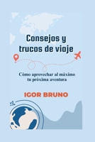 Consejos y trucos de viaje: Cómo aprovechar al máximo tu próxima aventura B0C51TYVLD Book Cover