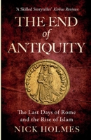 The End of Antiquity: The Last Days of Rome and the Rise of Islam (The Fall of the Roman Empire) 1739786572 Book Cover
