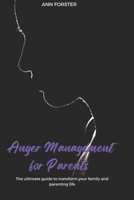 Anger management for parents: The ultimate guide to transform your family and parenting life B0DY6CDRWN Book Cover