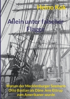 Allein unter falscher Flagge: Warum der Mecklenburger Seemann Otto Bastian als D?ne Jens Ettrup zum Amerikaner wurde 3755749386 Book Cover