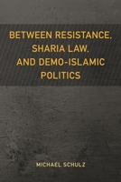 Between Resistance, Sharia Law, and Demo-Islamic Politics 1538146096 Book Cover