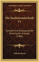 Die Starkstromtechnik V1: Gesetze Und Erzeugung Der Elektrischen Energie (1906) 1161129847 Book Cover