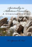 Spirituality in Addictions Counseling: A Clinician's Guide 0692952829 Book Cover