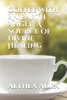 Coffee With An Earth Angel: A Divine Source of Healing B08HTJ7BNV Book Cover