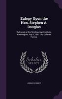 Eulogy upon the Hon. Stephen A. Douglas: delivered at the Smithsonian Institute, Washington, July 3, 1861 / by John W. Forney. 1275861776 Book Cover