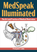 MedSpeak Illuminated: The Art and Practice of Medical Illustration 1606354434 Book Cover