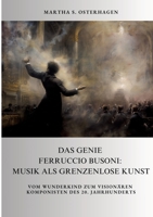 Das Genie Ferruccio Busoni: Musik als grenzenlose Kunst: Vom Wunderkind zum visionären Komponisten des 20. Jahrhunderts (German Edition) 3384392566 Book Cover