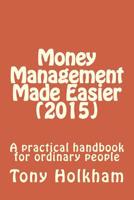 Money Management Made Easier (2015): A practical handbook for ordinary people 1512270970 Book Cover