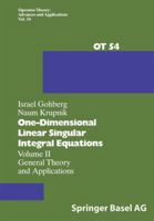 One-Dimensional Linear Singular Integral Equations: Vol.II: General Theory and Applications 3764327960 Book Cover