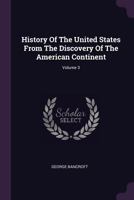 History of the United States, From the Discovery of the Amarican Continent; Volume III 1017893713 Book Cover