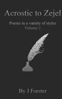 Acrostic to Zejel: Poems in a variety of styles Volume 1 B0BCD848XG Book Cover